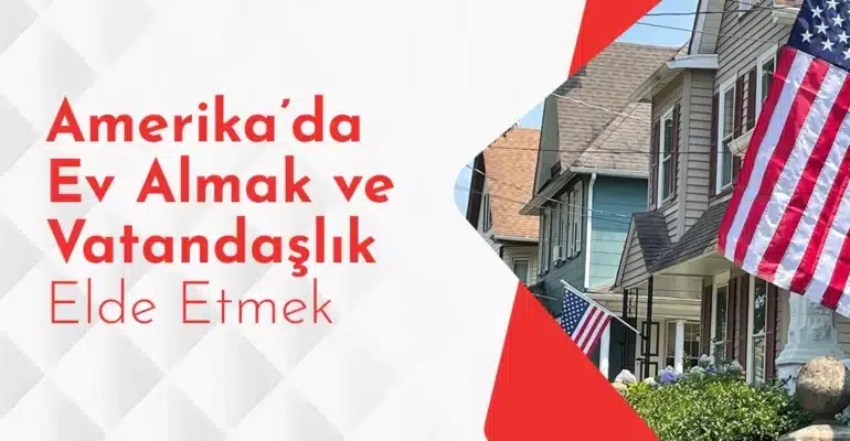 Amerika’da Ev Almak ve Vatandaşlık Elde Etmek