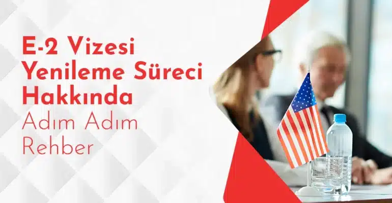 E2 Vize Yenileme Süreci Hakkında Bilmeniz Gerekenler