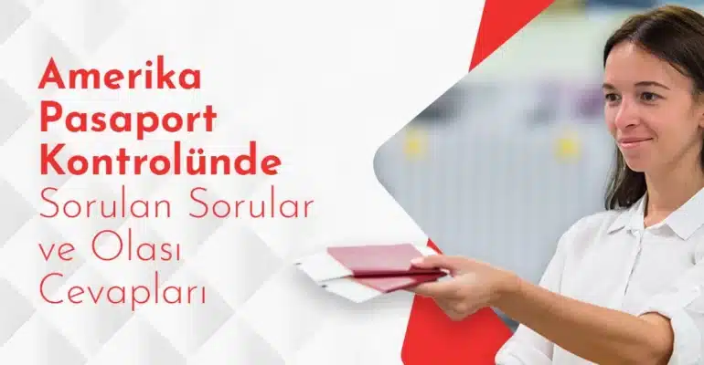 Amerika Vizesi için Pasaport Kontrolünde Sorulan Sorular