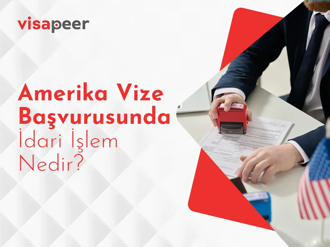 amerika vizesi idari işlem administrative process